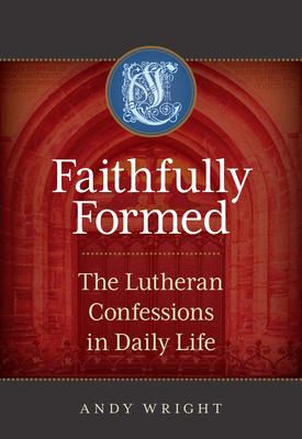 Faithfully Formed: The Lutheran Confessions in Daily Life