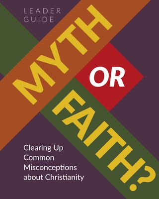 Myth or Faith? Clearing Up Common Misconceptions about Christianity - Leader Guide