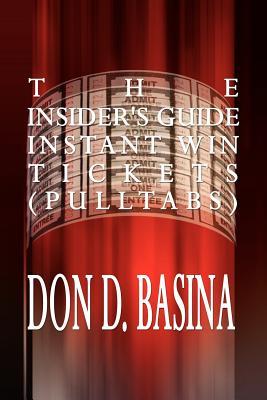 The Insider's Guide Instant Win Tickets (Pulltabs): How to Win! How to Sell! How to Profit!