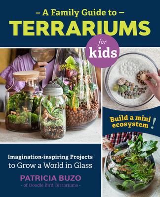 Family Guide to Terrariums for Kids: Imagination-Inspiring Projects to Grow a World in Glass - Build a Mini Ecosystem! Subscription