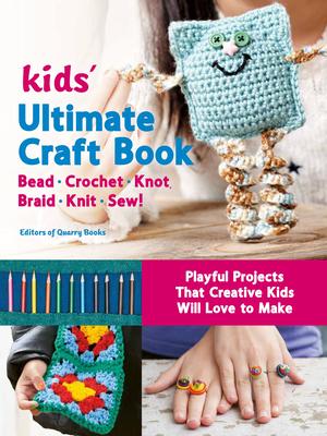 Kids' Ultimate Craft Book: Bead, Crochet, Knot, Braid, Knit, Sew! - Playful Projects That Creative Kids Will Love to Make Subscription