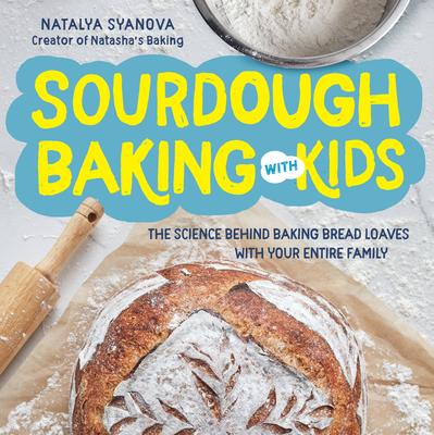 Sourdough Baking with Kids: The Science Behind Baking Bread Loaves with Your Entire Family