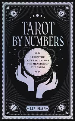 Tarot by Numbers: Learn the Codes That Unlock the Meaning of the Cards