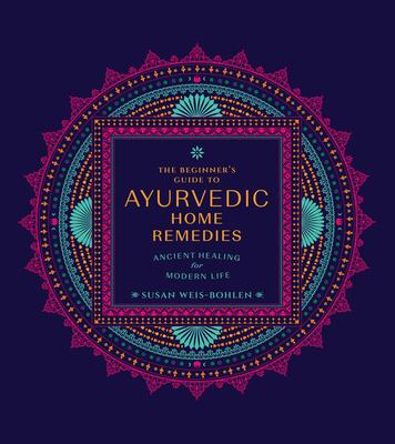 The Beginner's Guide to Ayurvedic Home Remedies: Ancient Healing for Modern Life