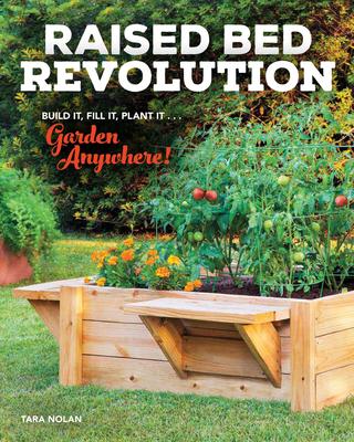 Raised Bed Revolution: Build It, Fill It, Plant It ... Garden Anywhere!