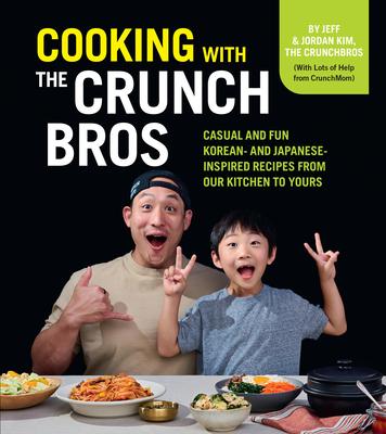 Cooking with the Crunchbros: Casual and Fun Korean- And Japanese-Inspired Recipes from Our Kitchen to Yours