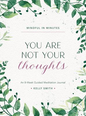 Mindful in Minutes: You Are Not Your Thoughts: An 8-Week Guided Meditation Journal