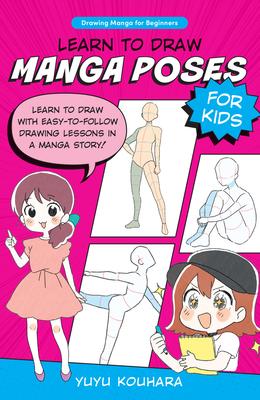 Learn to Draw Manga Poses for Kids: Learn to Draw with Easy-To-Follow Drawing Lessons in a Manga Story!