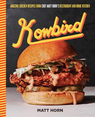 Kowbird: Amazing Chicken Recipes from Chef Matt Horn's Restaurant and Home Kitchen