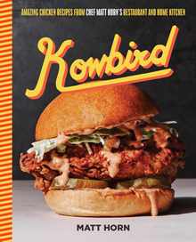 Kowbird: Amazing Chicken Recipes from Chef Matt Horn's Restaurant and Home Kitchen