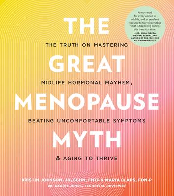 The Great Menopause Myth: The Truth on Mastering Midlife Hormonal Mayhem, Beating Uncomfortable Symptoms, and Aging to Thrive