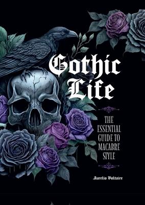 Gothic Life: The Essential Guide to Macabre Style