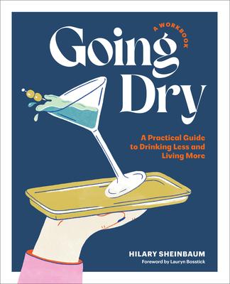 Going Dry: A Workbook: A Practical Guide to Drinking Less and Living More