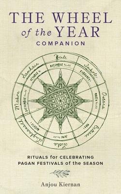 The Wheel of the Year Companion: Rituals for Celebrating Pagan Festivals of the Season