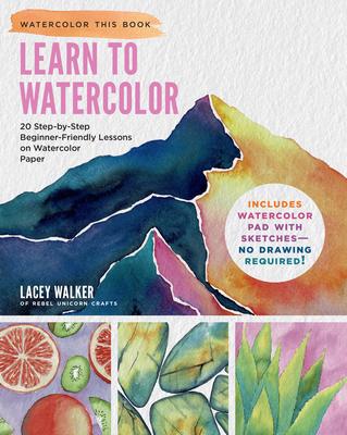 Learn to Watercolor: 20 Step-By-Step Beginner-Friendly Lessons on Watercolor Paper - Includes Watercolor Pad with Sketches - No Drawing Req