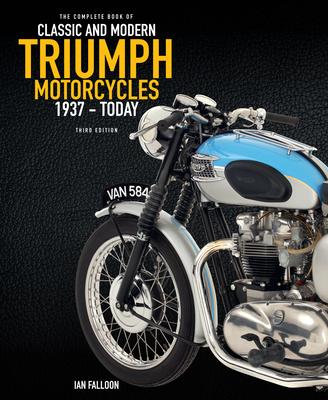 The Complete Book of Classic and Modern Triumph Motorcycles 3rd Edition: 1937 to Today