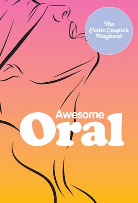 Awesome Oral: The Erotic Couple's Playbook