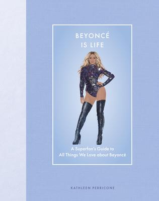 Beyonc Is Life: A Superfan's Guide to All Things We Love about Beyonc