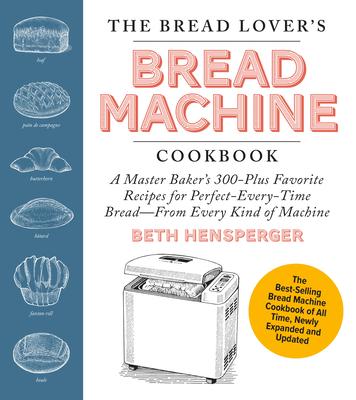 The Bread Lover's Bread Machine Cookbook, Newly Expanded and Updated: A Master Baker's 300-Plus Favorite Recipes for Perfect-Every-Time Bread-From Eve