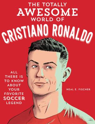 The Totally Awesome World of Cristiano Ronaldo: Learn All There Is to Know about Your Favorite Soccer Legend Subscription