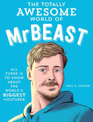 The Totally Awesome World of Mrbeast: Learn All There Is to Know about the World's Biggest Youtuber Subscription