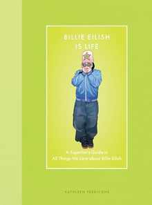 Billie Eilish Is Life: A Superfan's Guide to All Things We Love about Billie Eilish