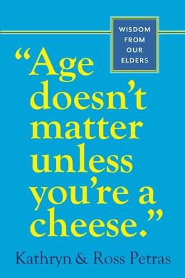 Age Doesn't Matter Unless You're a Cheese: Wisdom from Our Elders