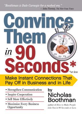Convince Them in 90 Seconds or Less: Make Instant Connections That Pay Off in Business and in Life Subscription