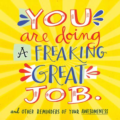 You Are Doing a Freaking Great Job.: And Other Reminders of Your Awesomeness