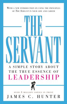 The Servant: A Simple Story about the True Essence of Leadership