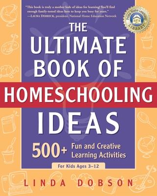 The Ultimate Book of Homeschooling Ideas: 500+ Fun and Creative Learning Activities for Kids Ages 3-12