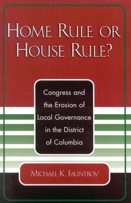 Home Rule or House Rule?: Congress and the Erosion of Local Governance in the District of Columbia Subscription