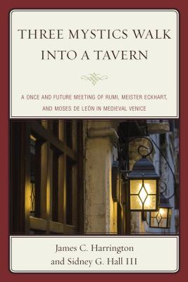 Three Mystics Walk into a Tavern: A Once and Future Meeting of Rumi, Meister Eckhart, and Moses de Len in Medieval Venice