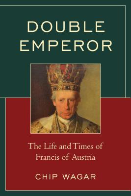 Double Emperor: The Life and Times of Francis of Austria