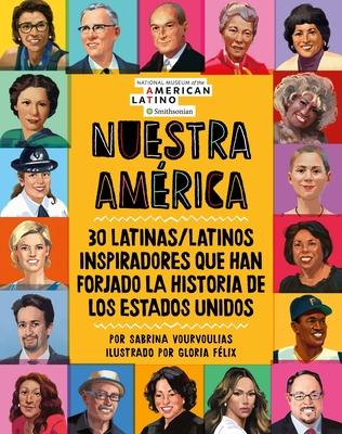 Nuestra Amrica: 30 Latinas/Latinos Inspiradores Que Han Forjado La Historia de Los Estados Unidos