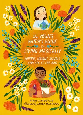 The Young Witch's Guide to Living Magically: Potions, Lotions, Rituals, and Spells for Kids