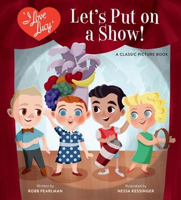 I Love Lucy: Let's Put on a Show!: A Classic Picture Book