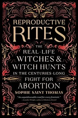 Reproductive Rites: The Real-Life Witches and Witch Hunts in the Centuries-Long Fight for Abortion