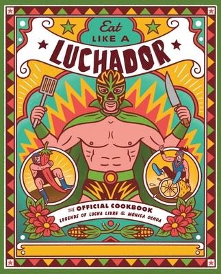 Eat Like a Luchador: The Official Cookbook