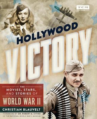 Hollywood Victory: The Movies, Stars, and Stories of World War II