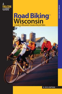 Road Biking(TM) Wisconsin: A Guide To Wisconsin's Greatest Bicycle Rides