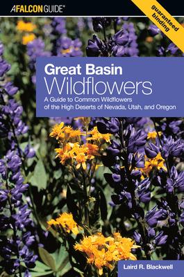 Great Basin Wildflowers: A Guide To Common Wildflowers Of The High Deserts Of Nevada, Utah, And Oregon