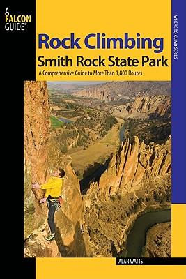 Rock Climbing Smith Rock State Park: A Comprehensive Guide to More Than 1,800 Routes