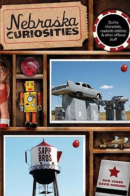 Nebraska Curiosities: Quirky Characters, Roadside Oddities & Other Offbeat Stuff