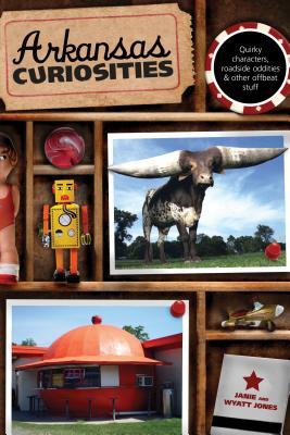 Arkansas Curiosities: Quirky Characters, Roadside Oddities & Other Offbeat Stuff