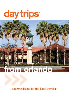 Day Trips(R) from Orlando: Getaway Ideas For The Local Traveler