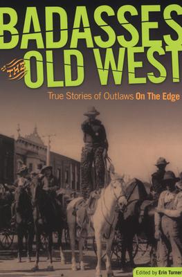 Badasses of the Old West: True Stories Of Outlaws On The Edge