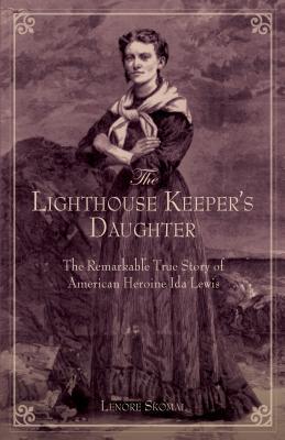 Lighthouse Keeper's Daughter: The Remarkable True Story of American Heroine Ida Lewis