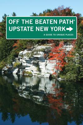 Upstate New York Off the Beaten Path(R): A Guide To Unique Places