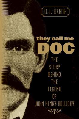 They Call Me Doc: The Story Behind The Legend Of John Henry Holliday